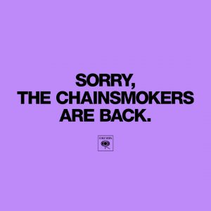 SORRY, THE CHAINSMOKERS ARE BACK