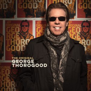 GEORGE THOROGOOD’S SONGCRAFT SHINES ON THE ORIGINAL GEORGE THOROGOOD