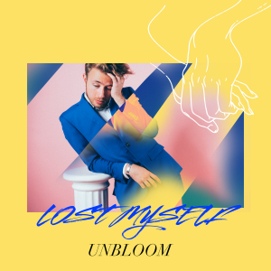 Unbloom – “Lost Myself”