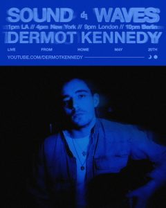DERMOT KENNEDY ANNOUNCES ‘SOUND WAVES ’A LIVE STREAMED ONE-TIME-ONLY CONCERT ON MAY 20TH VIA YOUTUBE LIVE