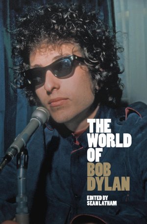 Out now: The World of Bob Dylan – Edited by Sean Latham